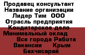 Продавец-консультант › Название организации ­ Лидер Тим, ООО › Отрасль предприятия ­ Кондитерское дело › Минимальный оклад ­ 26 000 - Все города Работа » Вакансии   . Крым,Бахчисарай